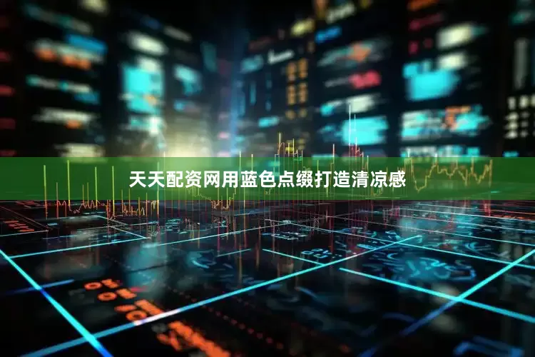 天天配资网用蓝色点缀打造清凉感