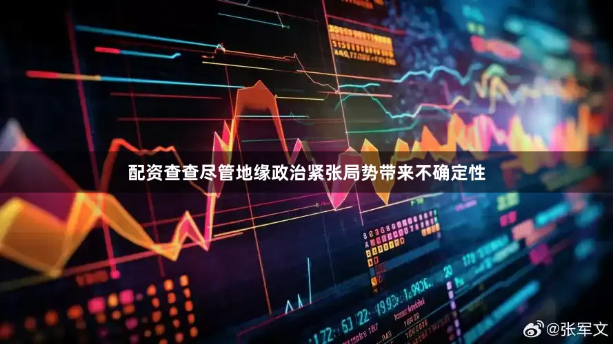 配资查查尽管地缘政治紧张局势带来不确定性