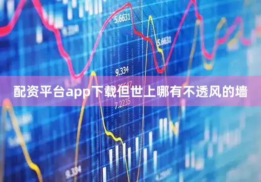 配资平台app下载但世上哪有不透风的墙