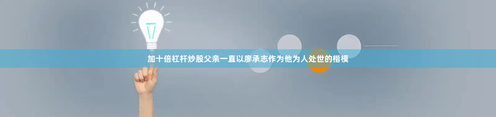 加十倍杠杆炒股父亲一直以廖承志作为他为人处世的楷模