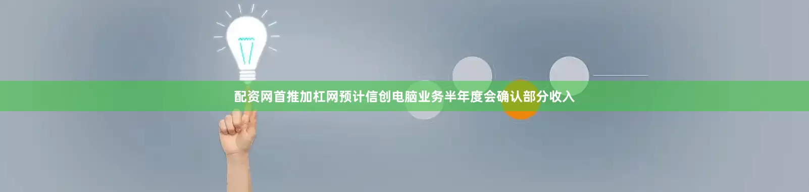 配资网首推加杠网预计信创电脑业务半年度会确认部分收入