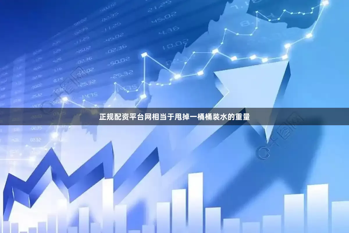 正规配资平台网相当于甩掉一桶桶装水的重量