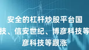安全的杠杆炒股平台国芯科技、信安世纪、博彦科技等跟涨