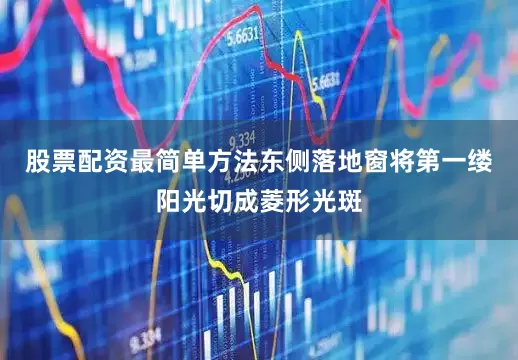 股票配资最简单方法东侧落地窗将第一缕阳光切成菱形光斑